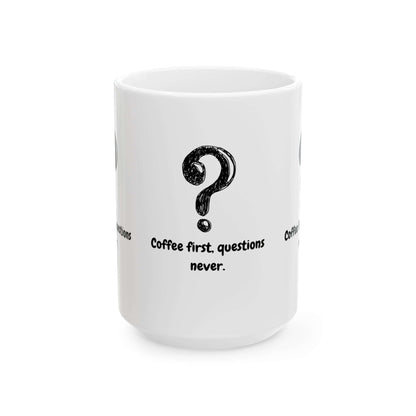 Funny ceramic coffee mug with 'Coffee First, Questions Never' printed on front, available in 11oz and 15oz sizes.