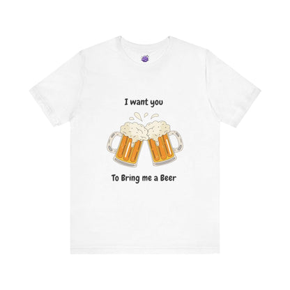 Funny white t-shirt featuring two beer mugs and the text 'I want you to bring me a beer'.