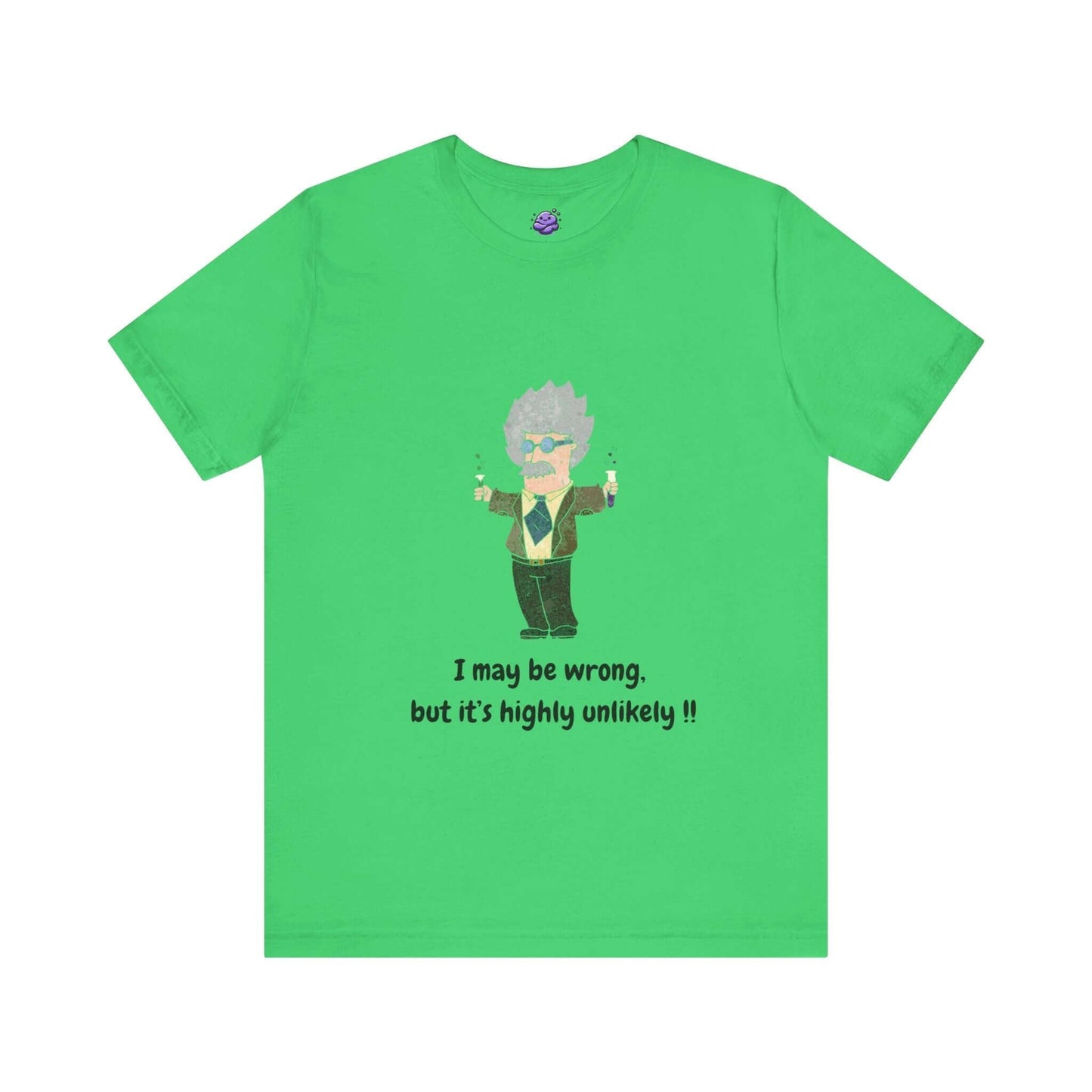 Green funny t-shirt featuring a cartoon character with the quote: 'I may be wrong, but it's highly unlikely!'