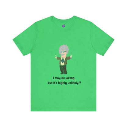 Green funny t-shirt featuring a cartoon character with the quote: 'I may be wrong, but it's highly unlikely!'