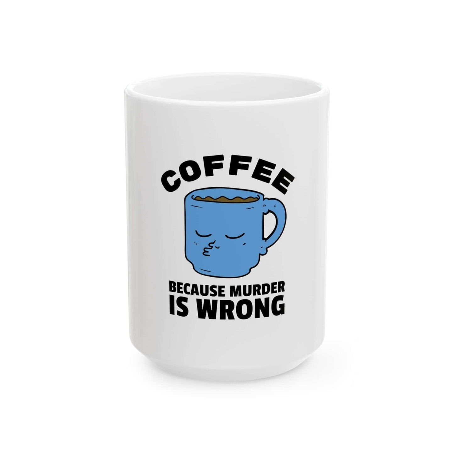 Funny ceramic coffee mug with "Coffee Because Murder Is Wrong" design, available in 11oz and 15oz, perfect gift idea.