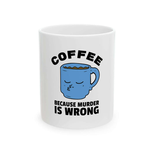 Funny ceramic coffee mug with 'Coffee Because Murder Is Wrong' text and blue mug graphic, available in 11oz and 15oz sizes.